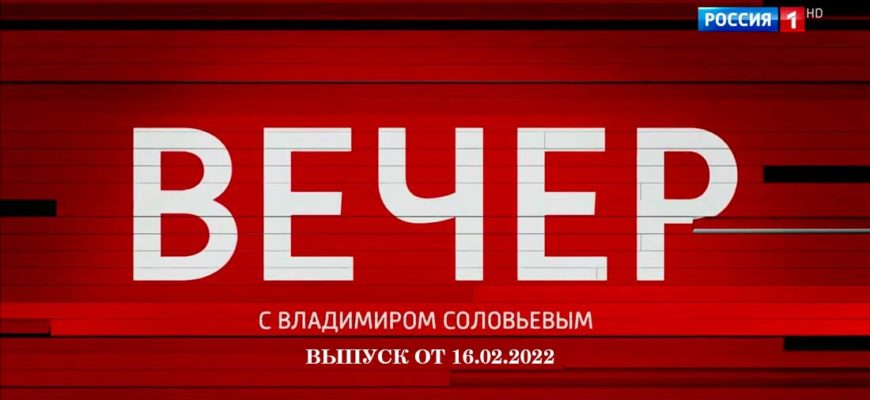Вечер с Соловьевым выпуск 16.02.2022