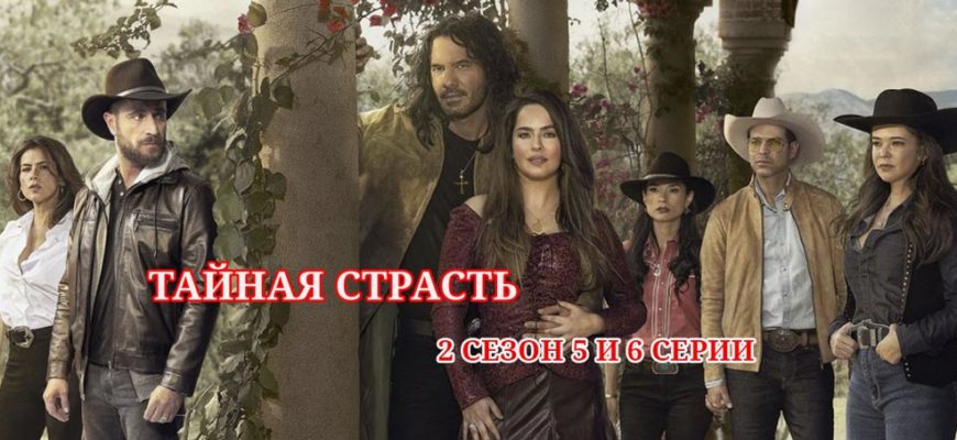 Тайная страсть 2 сезон 5-6 серия