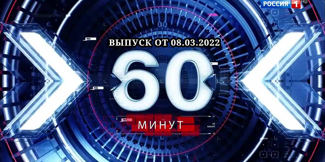 60 минут 08.03.2022 смотреть дневной и вечерний эфиры