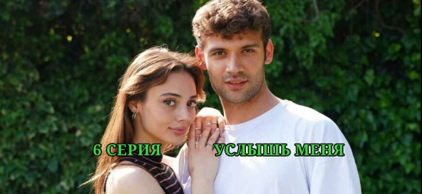 Услышь меня 6 серия