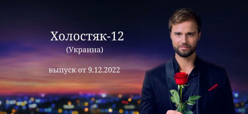 Холостяк Украина 12 сезон 7 выпуск от 9.12.2022