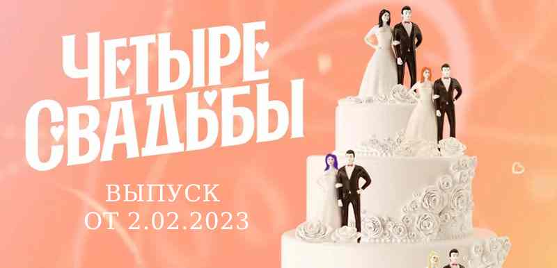 Четыре свадьбы 4 сезон выпуск от 2.02.2023