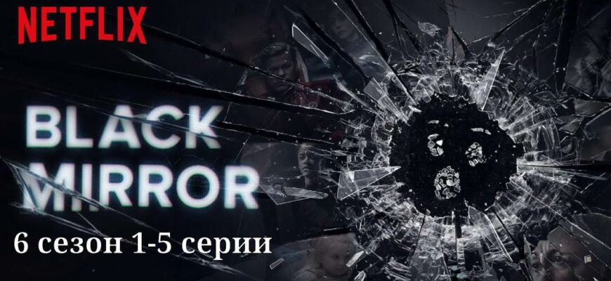 Черное зеркало 6 сезон 1-5 серии